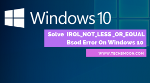 Best-Ways-To-Solve-IRQL_NOT_LESS_OR_EQUAL-BSOD-Error-On-Windows-10