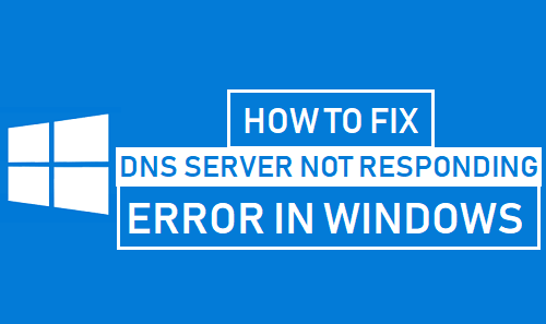 [Solved] DNS Server is Not Responding or Unavailable Error on Windows 10